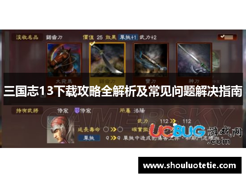 三国志13下载攻略全解析及常见问题解决指南 三国志13下载攻略全解析及常见问题解决指南