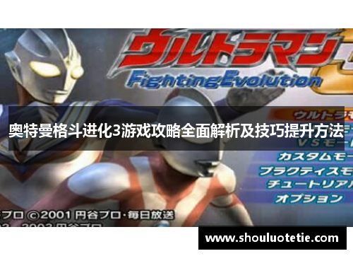 奥特曼格斗进化3游戏攻略全面解析及技巧提升方法