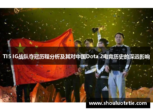 TI5 IG战队夺冠历程分析及其对中国Dota 2电竞历史的深远影响